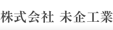 株式会社 未企工業